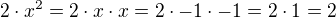 $ 2\cdot x^{2}=2\cdot x\cdot x=2\cdot -1\cdot -1=2\cdot 1=2 $