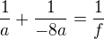 $\frac 1a + \frac 1{-8a} = \frac 1f$
