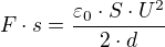 $F\cdot s=\frac{\varepsilon _{0}\cdot S\cdot U^{2}}{2\cdot d}$