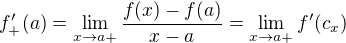 $f'_+(a)=\lim_{x\to a+}\frac{f(x)-f(a)}{x-a}=\lim_{x\to a+}f'(c_x)$