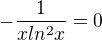 $-\frac{1}{xln^2x}=0$