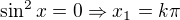 $\sin^{2} x=0\Rightarrow x_{1}=k\pi $