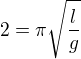 $2=\pi\sqrt{\frac lg}$