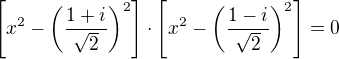 $\left[x^2-\left(\frac{1+i}{\sqrt2}\right)^2\right]\cdot\left[x^2-\left(\frac{1-i}{\sqrt2}\right)^2\right]=0$