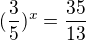 $(\frac{3}{5})^{x} = \frac{35}{13} $