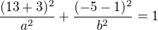 $\frac{(13+3)^2}{a^2}+\frac{(-5-1)^2}{b^2}=1$