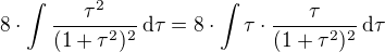 $8\cdot\int\frac{\tau^2}{(1+\tau^2)^2}\,\rm{d}\tau=8\cdot\int\tau\cdot\frac{\tau}{(1+\tau^2)^2}\,\rm{d}\tau$