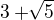 $3+\sqrt[]{5}$
