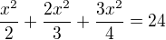 $\frac{x^{2}}{2} + \frac{2x^{2}}{3} + \frac{3x^{2}}{4} = 24$