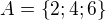 $A =\{ 2;4;6\}$