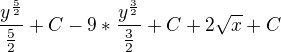 $\frac{y^{\frac{5}{2}}}{\frac{5}{2}} + C - 9* \frac{y^{\frac{3}{2}}}{\frac{3}{2}} +C + 2\sqrt{x} + C$