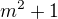 $m^2 + 1$