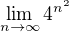 $\lim_{n\to\infty }4^{n^{2}}$