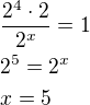 $\frac{2^4\cdot 2}{2^x}=1\nl2^5=2^x\nlx=5$