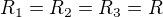 $R_{1}=R_{2}=R_{3}=R$