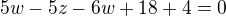 $5w-5z-6w+18+4=0$
