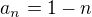 $a_n=1-n$