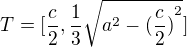 $T=[\frac{c}{2},{\frac{1}{3}}\sqrt{{a^2}-{(\frac{c}{2})}^2}]$