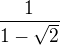 $\frac{1}{1-\sqrt{2}}$