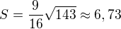$S=\frac9{16}\sqrt{143}\approx6,73$