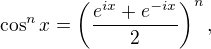 $\cos^{n} x = \left(\frac{e^{ix}+e^{-ix}}{2}\right)^{n},$
