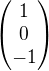 $\begin{pmatrix} 1 \\ 0 \\ -1 \end{pmatrix}$