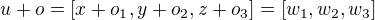 $u+o=[x+o_{1},y+o_{2},z+o_{3}]=[w_{1},w_{2},w_{3}]$