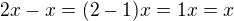 $2x-x= (2-1)x = 1x = x$