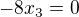 $-8x_{3} = 0 $