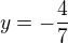 $y=-\frac{4}{7}$