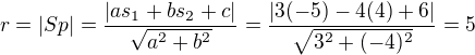 $r=|Sp|=\frac{|as_1+bs_2 +c|}{\sqrt{a^2+b^2}}=\frac{|3(-5)-4(4) +6|}{\sqrt{3^2+(-4)^2}}=5$