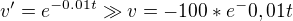 $v'=e^{-0.01t} \gg v=-100*e^-0,01t$