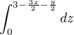 $\int_{0}^{3-\frac{3x}{2}-\frac{y}{2}}dz$