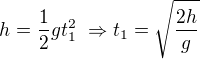 $h=\frac12gt_1^2\ \Rightarrow t_1=\sqrt{\frac{2h}{g}}$