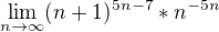 $\lim_{n\to\infty }(n+1)^{5n-7}*n^{-5n}$