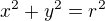 $x^2 + y^2=r^2$