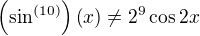 $\(\sin^{(10)}\)\(x\)\neq2^9 \cos 2x$