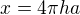 $x=4\pi ha$