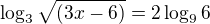 $\log_{3}{\sqrt{(3x-6)}}=2\log_{9}{6}$