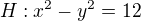 $H:x^2-y^2=12$