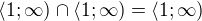 $\langle1;\infty ) \cap \langle1;\infty ) = \langle1;\infty )$