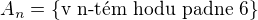 $A_n = \lbrace \text{v n-t�m hodu padne 6} \rbrace$