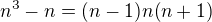 $n^3-n=(n-1)n(n+1)$
