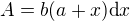 $A=b(a+x)\text dx$