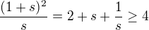 $\frac{(1+s)^2}{s}=2+s+\frac{1}{s} \ge 4$