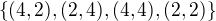 $\{(4, 2), (2, 4), (4,4), (2,2)\}$