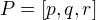 $P=[p, q, r]$