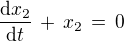 $\frac{\mathrm{d} x_2}{\mathrm{d} t}\,+\,x_2\,=\,0$