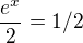 $\frac{e^x}{2}=1/2$