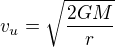 $v_{u}=\sqrt{\frac{2GM}{r}}$